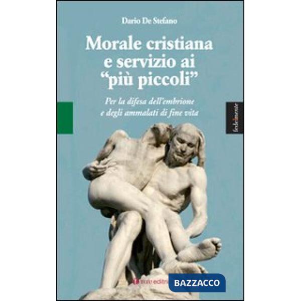 Morale cristiana e servizio ai «più piccoli». Per la difesa dell'embrione e degli ammalati di fine vita