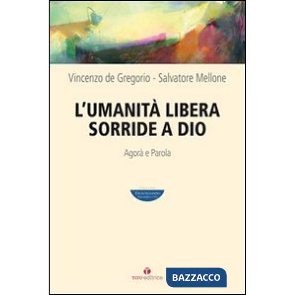 Umanità libera sorride a Dio. Agorà e Parola (L')