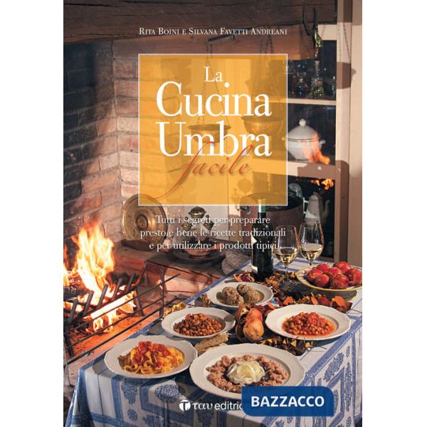 Cucina umbra facile. Tutti i segreti per preparare presto e bene le ricette tradizionali e per utilizzare i prodotti tipici (La)