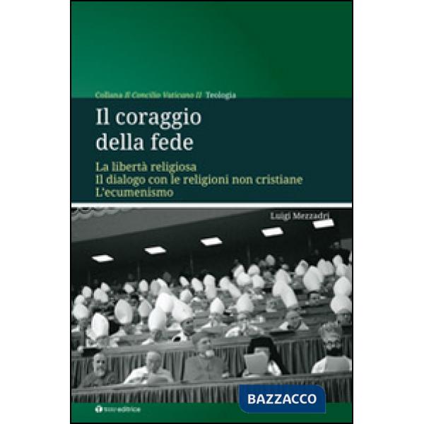 Coraggio della fede. La libertà religiosa. Il dialogo con le religioni non cristiane. L'ecumenismo (Il)