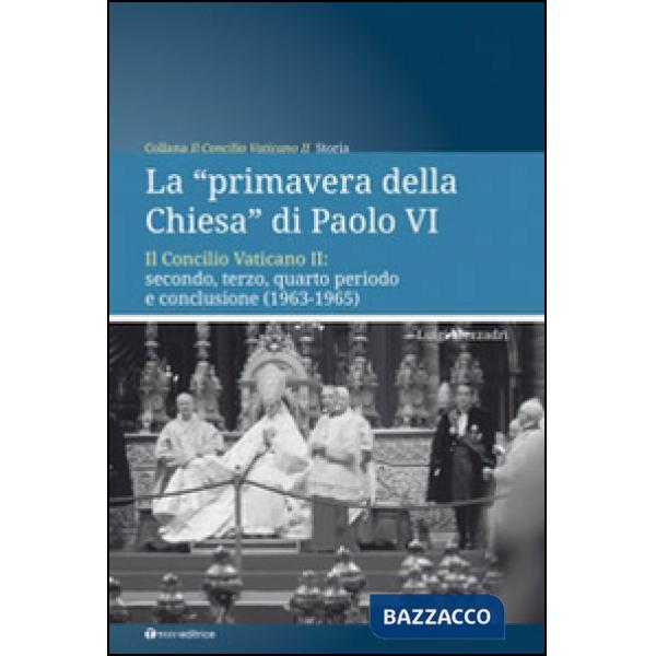 «primavera della chiesa» di Paolo VI. Il Concilio Vaticano II: secondo, terzo, quarto periodo e conclusione (1963-1965) (La)