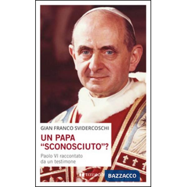 Papa «sconosciuto»? Paolo VI raccontato da un testimone (Un)