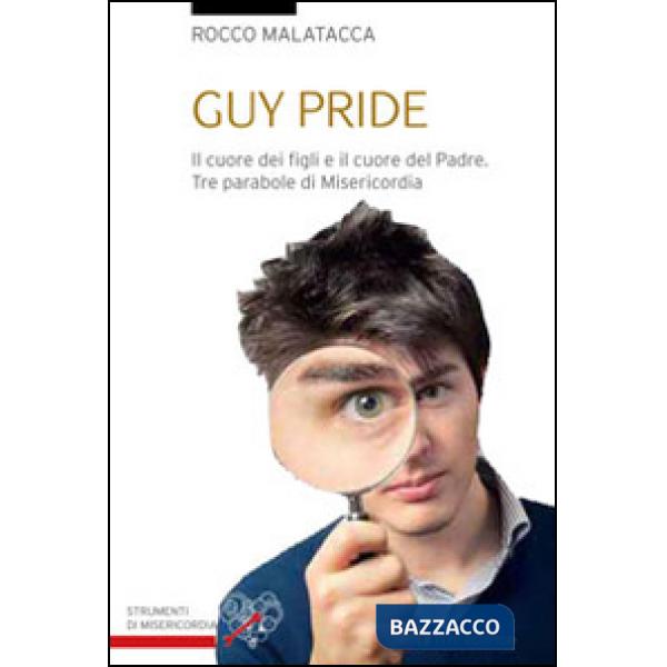 Guy pride. Il cuore dei figli e il cuore del padre. Tre parabole di misericordia