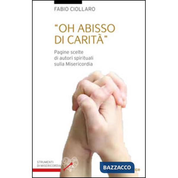 Oh abisso di carità. Pagine scelte di autori spirituali sulla misericordia