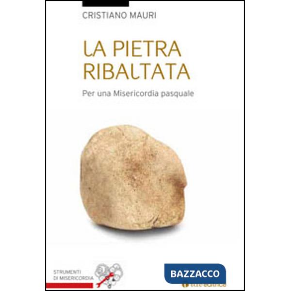 Pietra ribaltata. Per una misericordia pasquale (La)