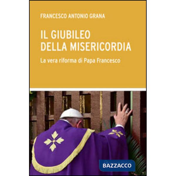 Giubileo della Misericordia. La vera riforma di Papa Francesco (Il)