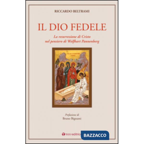 Dio fedele. La resurrezione di Cristo nel pensiero di Wolfhart Pannenberg (Il)