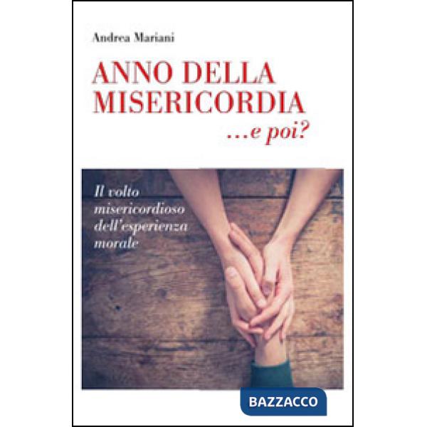 Anno della Misericordia... e poi?. Il volto misericordioso dell'esperienza moral