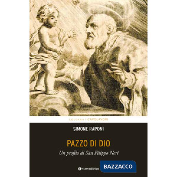 Pazzo di Dio. Un profilo di san Filippo Neri