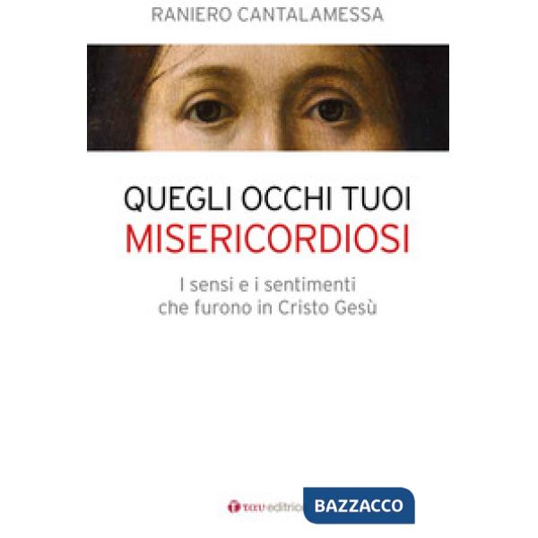 Quegli occhi tuoi misericordiosi. I sensi e i sentimenti che furono in Cristo Gesù