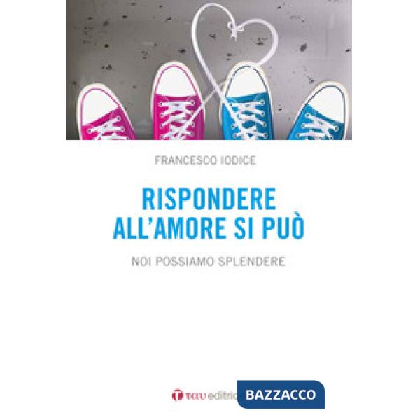 Rispondere all'amore si può. Noi possiamo splendere