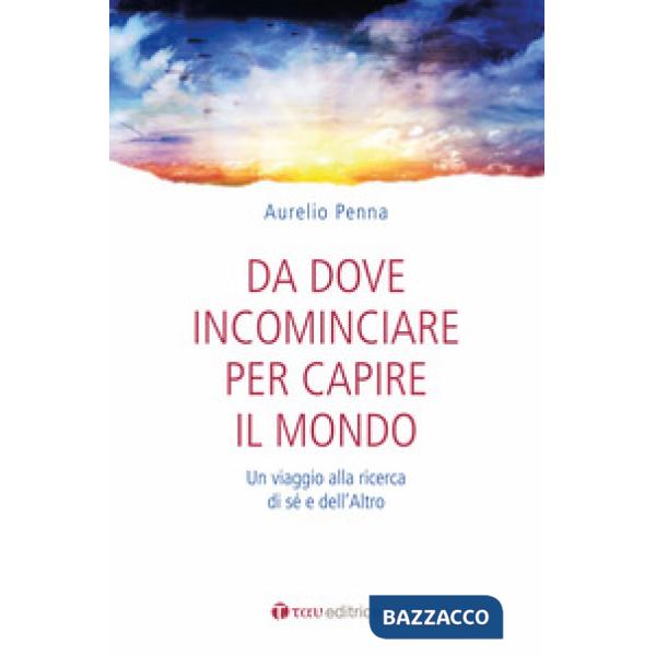 Da dove cominciare per capire il mondo. Un viaggio alla ricerca di sé e dell'alt