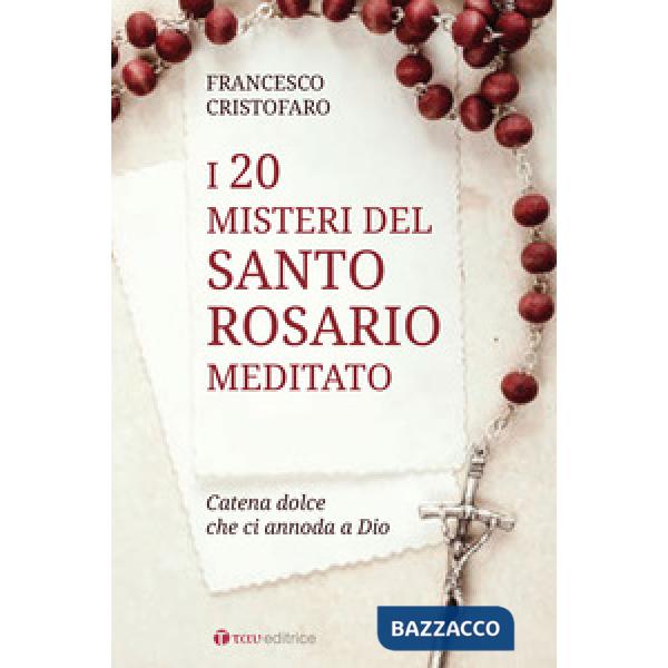 20 misteri del santo rosario meditato. Catena dolce che ci annoda a Dio