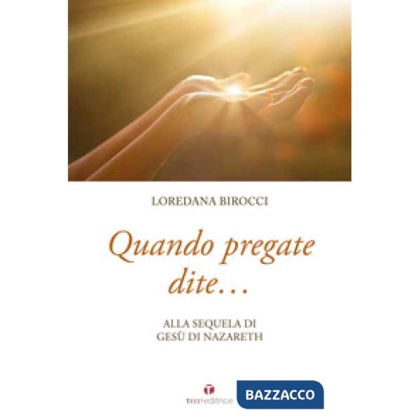 Quando pregate dite... alla sequela di Gesù di Nazaret