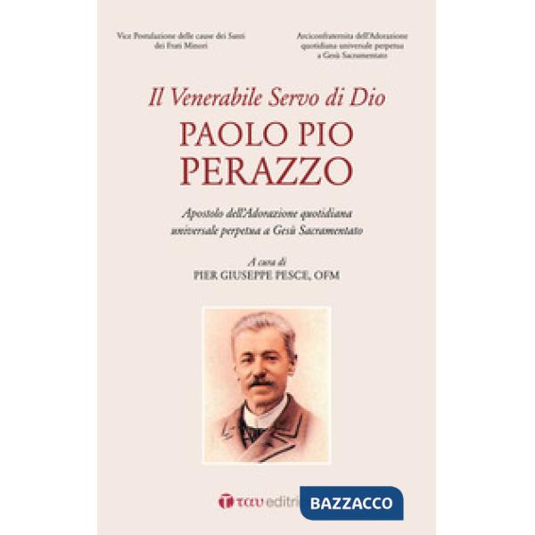 Venerabile servo di Dio, Paolo Pio Perazzo. Apostolo dell'Adorazione quotidiana universale perpetua a Gesù Sacramentato