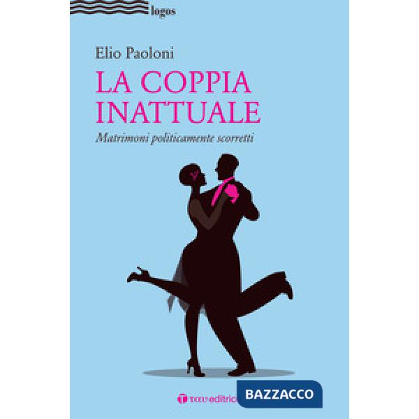 Coppia inattuale. Matrimoni politicamente scorretti (La)