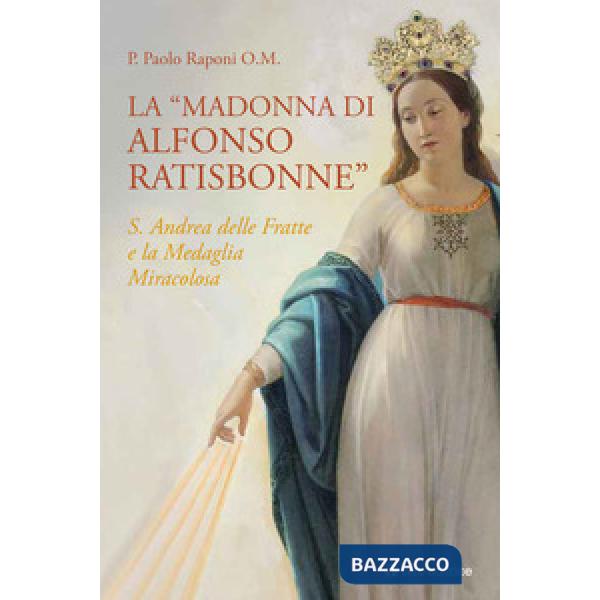 «Madonna di Alfonso Ratisbonne». S. Andrea delle Fratte e la medaglia miracolosa (La)
