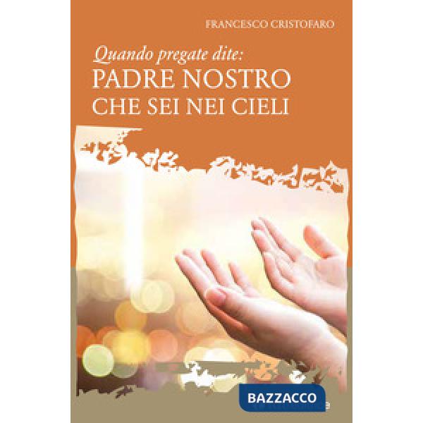 Quando pregate dite: Padre nostro che sei nei Cieli