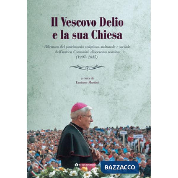 Vescovo Delio e la sua Chiesa. Rilettura del patrimonio religioso, culturale e sociale dell'antica Comunità diocesana reatina (1