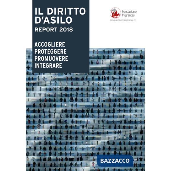 Diritto d'asilo. Report 2018. Accogliere proteggere promuovere integrare (Il)