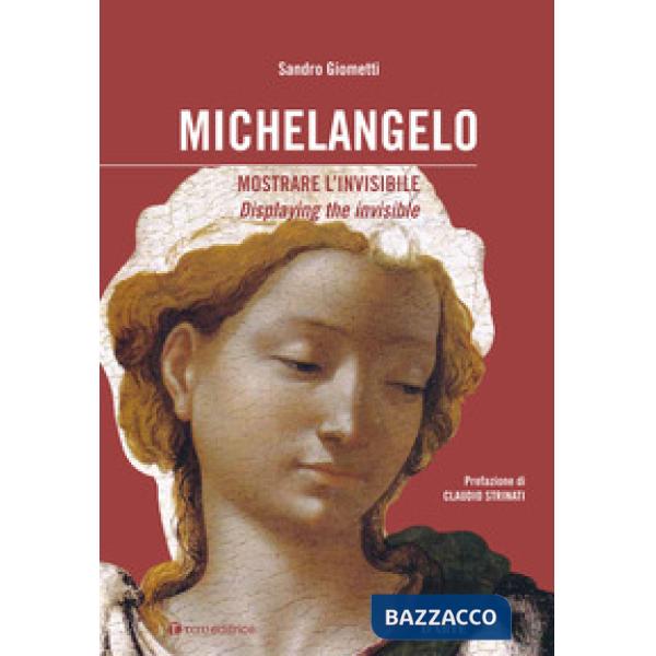 Michelangelo: mostrare l'invisibile. Ediz. italiana e inglese