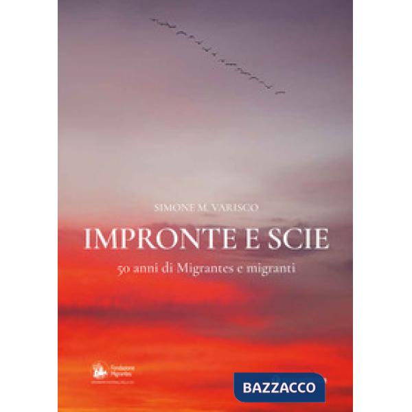 Impronte e scie. 50 anni di Migrantes e migranti: Istituzionale-Emigrazione-Rom e sinti-Circensi e fieranti-Immigrati e profughi