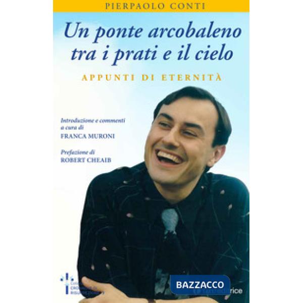 Ponte arcobaleno tra i prati e il cielo. Appunti di eternità (Un)