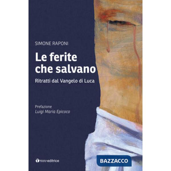 Ferite che salvano. Ritratti dal Vangelo di Luca (Le)