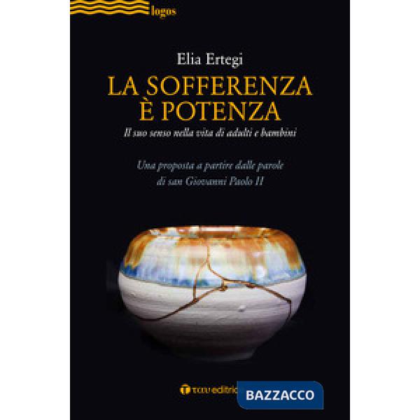 Sofferenza è potenza. lI suo senso nella vita di adulti e bambini. Una proposta a partire dalle parole di san Giovanni Paolo II 