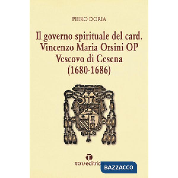 Governo spirituale del Card. Vincenzo Maria Orsini OP Vescovo di Cesena (1680-1686) (Il)
