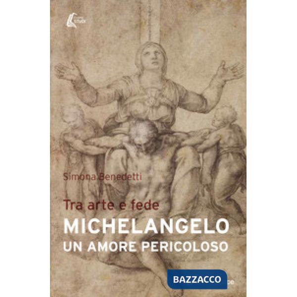 Michelangelo. Un amore pericoloso. Tra arte e fede