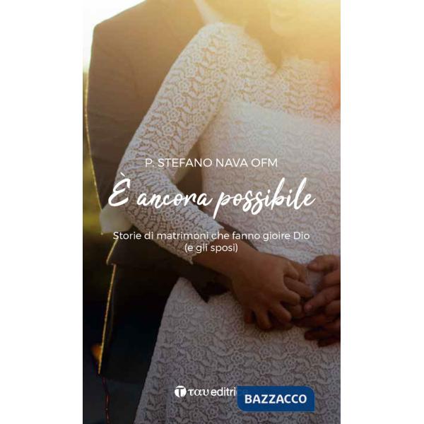 È ancora possibile. Storie di matrimoni che fanno gioire Dio (e gli sposi)