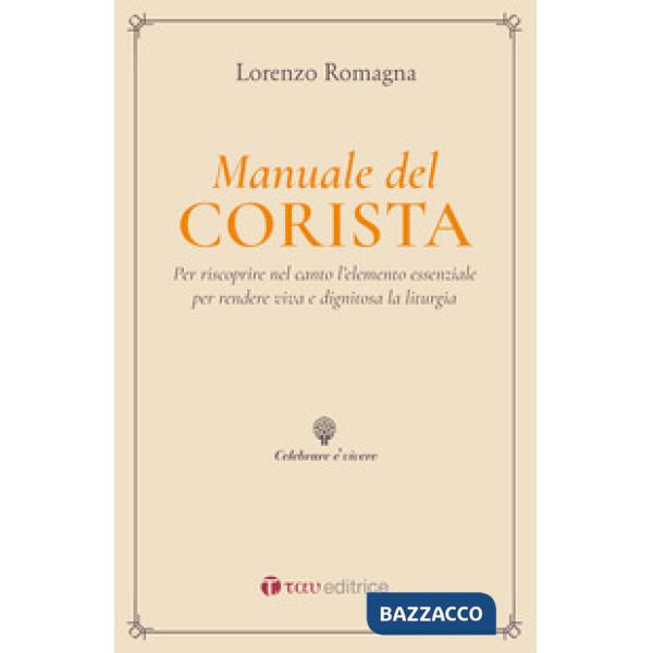 Manuale del corista. Per riscoprire nel canto l'elemento essenziale per rendere viva e dignitosa la liturgia