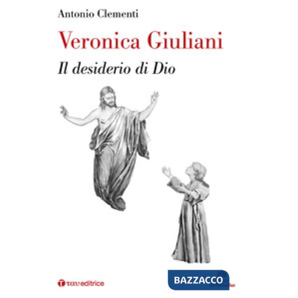 Veronica Giuliani. Il desiderio di Dio