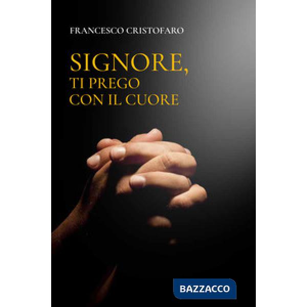 Signore, ti prego con il cuore. Itinerario di preghiera personale
