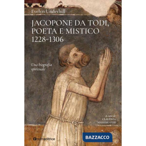 Jacopone da Todi poeta e mistico 1228-1306. Una biografia spirituale