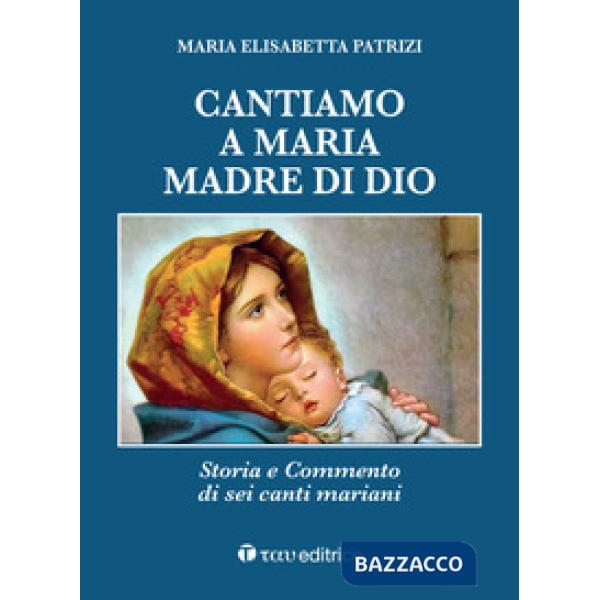 Cantiamo a Maria, madre di Dio. Storia e commento di sei canti mariani