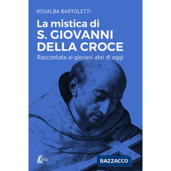 Mistica di san Giovanni della Croce raccontata ai giovani atei di oggi (La)