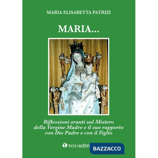 Maria... Riflessioni oranti sul Mistero della Vergine Madre e il suo rapporto con Dio Padre e con il Figlio