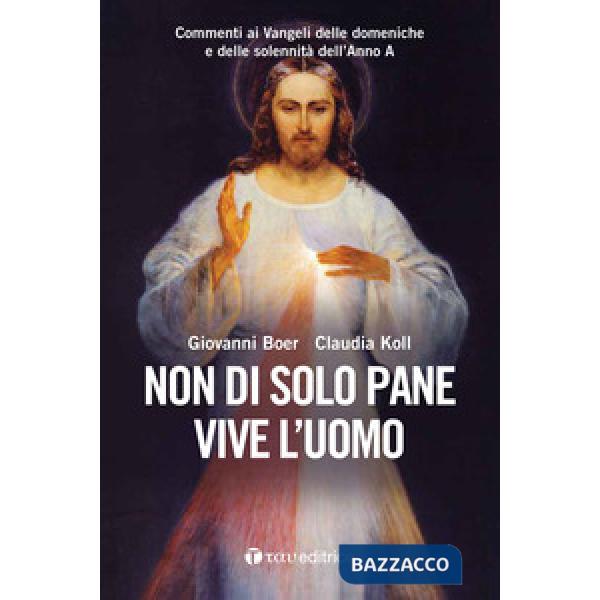 Non di solo pane vive l'uomo. Commenti ai Vangeli delle domeniche e delle solennità dell'Anno A