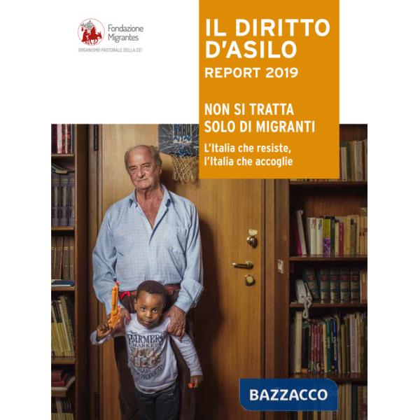 Diritto d'dsilo. Report 2019. Non si tratta solo di migranti. L'Italia che resiste, l'Italia che accoglie (Il)
