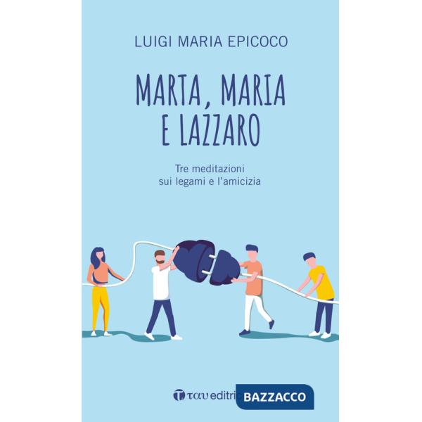 Marta, Maria e Lazzaro. Tre meditazioni sui legami e l'amicizia