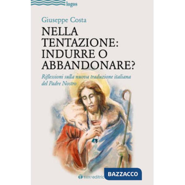 Nella tentazione: indurre o abbandonare? Riflessioni sulla nuova traduzione italiana del Padre Nostro