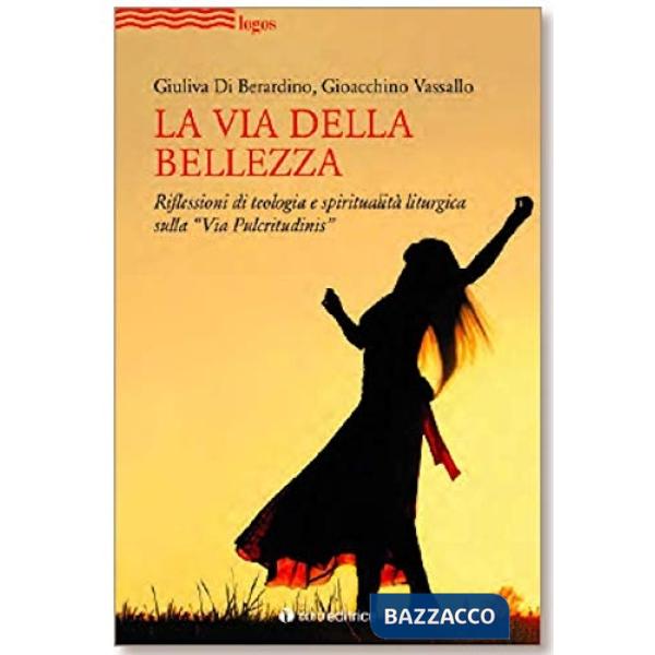 Via della bellezza. Riflessioni di teologia e spiritualità liturgica sulla «Via Pulcritudinis» (La)