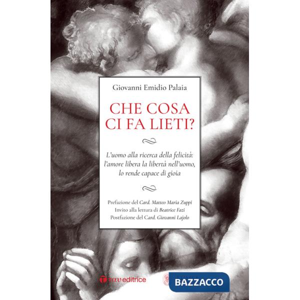 Che cosa ci fa lieti? L'uomo alla ricerca della felicità: l'amore libera la libertà nell'uomo, lo rende capace di gioia