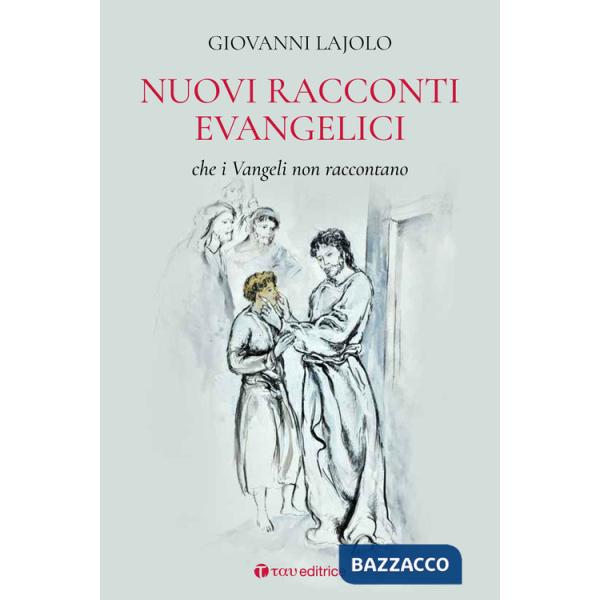 Nuovi racconti evangelici che i Vangeli non raccontano