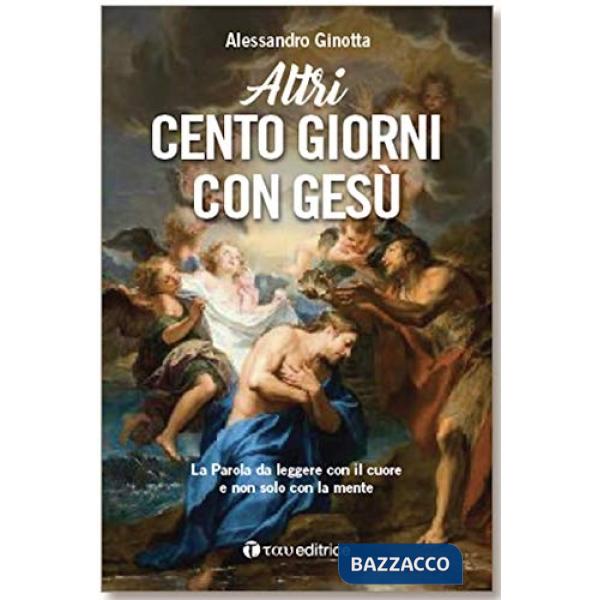 Altri cento giorni con Gesù. La Parola da leggere con il cuore e non solo con la mente
