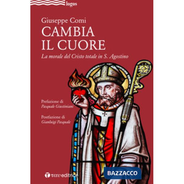 Cambia il cuore. La morale del Cristo totale in S. Agostino