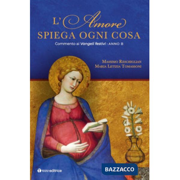 Amore spiega ogni cosa. Commento ai Vangeli festivi. Anno B (L')