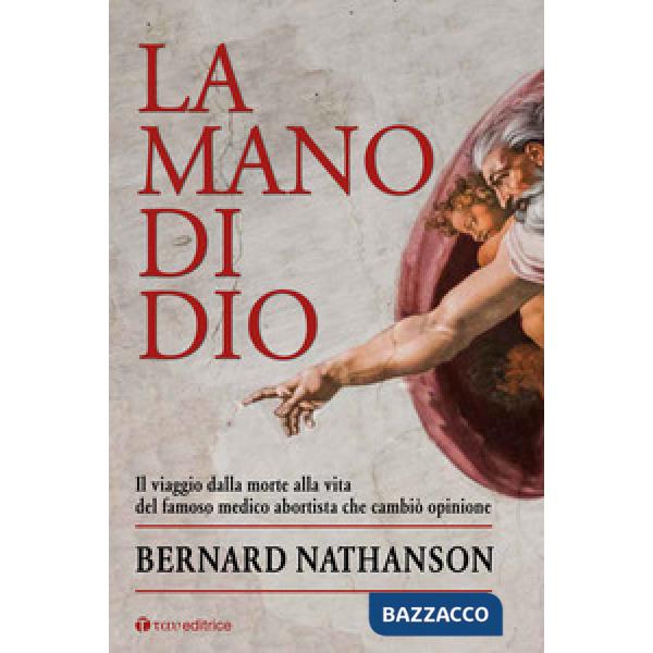 Mano di Dio. Il viaggio dalla morte alla vita del famoso medico abortista che cambiò opinione (La)